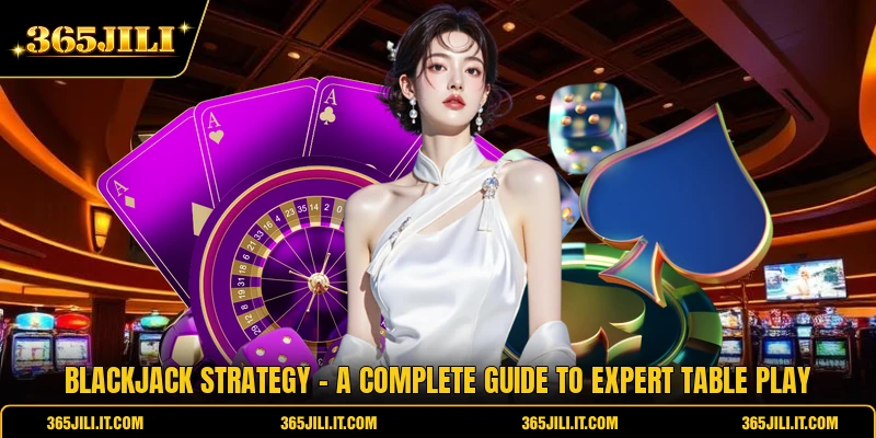 Blackjack Strategy - A Complete Guide To Expert Table Play