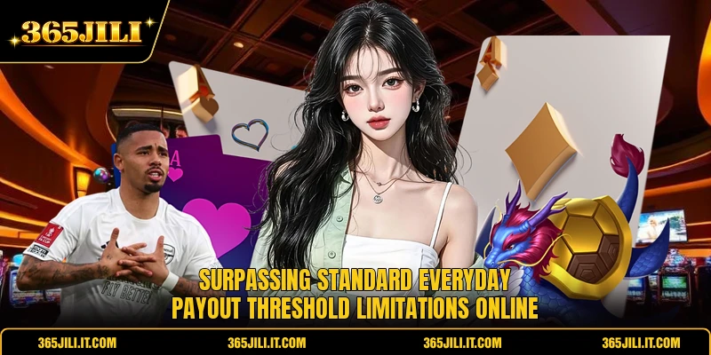 Surpassing standard everyday payout threshold limitations online